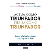 Actúa como triunfador, piensa como triunfador / Act Like a Success, Think Like a Success: Desarrolla Tus Fortalezas Para Lograr