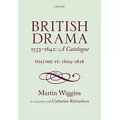 British Drama 1533-1642: A Catalogue: Volume VI: 1609-1616