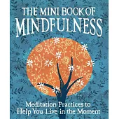 The Mini Book of Mindfulness: Simple Meditation Practices to Help You Live in the Moment