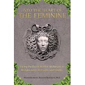 Into the Heart of the Feminine: An Archetypal Journey to Renew Strength, Love, and Creativity