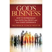 God’s Business: How to Supercharge Your Faith, Your Profit, and Your Client Experience