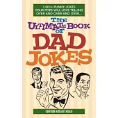 The Ultimate Book of Dad Jokes: 1,001+ Punny Jokes Your Pops Will Love Telling Over and Over and Over...