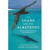 The Shark and the Albatross: A Wildlife Filmmaker Reveals Why Nature Matters to Us All