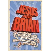 Jesus and Brian: Exploring the Historical Jesus and His Times Via Monty Python’s Life of Brian