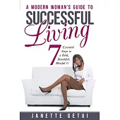 A Modern Woman’s Guide to Successful Living: 7 Essential Steps to a Bold, Beautiful, Blissful U