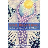 Soul Breathing: Spiritual Light and the Art of Self-Mastery