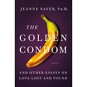 The Golden Condom: And Other Essays on Love Lost and Found