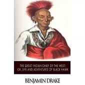 The Great Indian Chief of the West: Or, Life and Adventures of Black Hawk