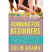 Running for Beginners: A Guide for Running for Beginners, to Get Fit, Lose Weight, and Have Fun