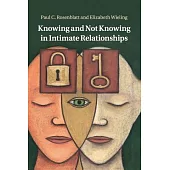 Knowing and Not Knowing in Intimate Relationships