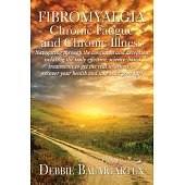 Fibromyalgia, Chronic Fatigue and Chronic Illness: Navigating Through the Confusion and Deception, Isolating the Truly Effective