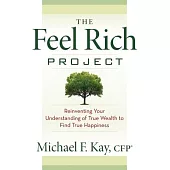 The Feel Rich Project: Reinventing Your Understanding of True Wealth to Find True Happiness