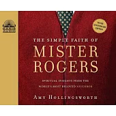 The Simple Faith of Mister Rogers: Spiritual Insights from the World’s Most Beloved Neighbor: Library Edition