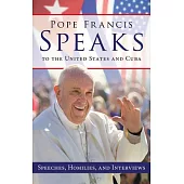 Pope Francis Speaks to the United States and Cuba: Speeches, Homilies, and Interviews