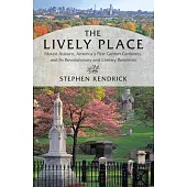 The Lively Place: Mount Auburn, America’s First Garden Cemetery, and Its Revolutionary and Literary Residents