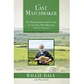 The Last Matchmaker: The Heartwarming True Story of the Man Who Brought Love to Ireland