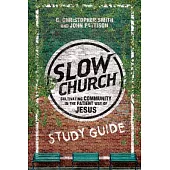 Slow Church: Cultivating Community in the Patient Way of Jesus: Eleven Sessions for Group Discussion