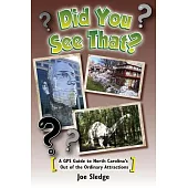 Did You See That?: A Gps Guide to North Carolina’s Out of the Ordinary Attractions