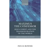 Maximus the Confessor: Jesus Christ and the Transfiguration of the World