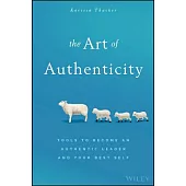 The Art of Authenticity: Tools to Become an Authentic Leader and Your Best Self