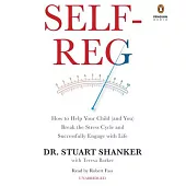 Self-Reg: How to Help Your Child and You Break the Stress Cycle and Successfully Engage With Life