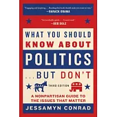 What You Should Know about Politics . . . But Don’t: A Nonpartisan Guide to the Issues That Matter