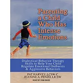 Parenting a Child Who Has Intense Emotions: Dialectical Behavior Therapy Skills to Help Your Child Regulate Emotional Outbursts