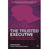 The Trusted Executive: Nine Leadership Habits That Inspire Results, Relationships and Reputation