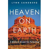 Heaven on Earth: A Biblical Model for Parenting