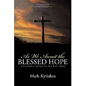 As We Await the Blessed Hope: A Catholic Study of the End Times
