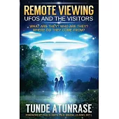Remote Viewing UFOs and the Visitors: Where Do They Come From? What Are They? Who Are They? Why Are They Here?