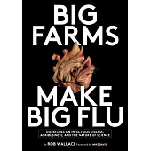 Big Farms Make Big Flu: Dispatches on Infectious Disease, Agribusiness, and the Nature of Science