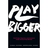 Play Bigger: How Pirates, Dreamers, and Innovators Create and Dominate Markets