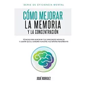 Cómo mejorar la memoria y la concentración / How to improve memory and concentration: Técnicas para aumentar tus capacidades men