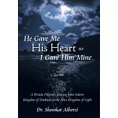 He Gave Me His Heart, So I Gave Him Mine: A Persian Pilgrim’s Journey from Islam’s Kingdom of Darkness to the Son’s Kingdom of L