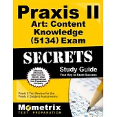 Praxis II Art: Content Knowledge 5134 Exam Secrets: Praxis II Test Review for the Praxis II: Subject Assessments