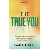 The True You: Discover Your Own Way to Success and Happiness by Uncovering Your Authentic Self and Building Remarkable Relations