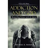 Addiction and God: Reconciling Science With the Spirit
