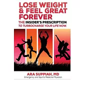 Lose Weight & Feel Great Forever: The Insider’s Prescription to Turbocharge Your Life Now