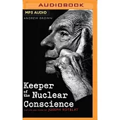 Keeper of the Nuclear Conscience: The Life and Work of Joseph Rotblat