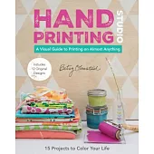 Hand-Printing Studio: 15 Projects to Color Your Life: A Visual Guide to Printing on Almost Anything