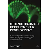 Strengths-Based Recruitment and Development: A Practical Guide to Transforming Talent Management Strategy for Business Results
