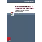 Melanchthon and Calvin on Confession and Communion: Early Modern Protestant Penitential and Eucharistic Piety