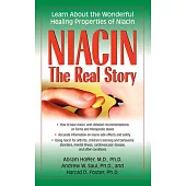 Niacin: The Real Story: Learn about the Wonderful Healing Properties of Niacin