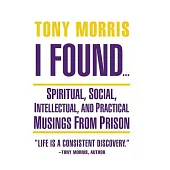 I Found: Spiritual, Social, Intellectual, and Practical Musings from Prison