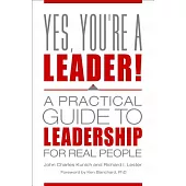 Yes, You’re a Leader!: A Practical Guide to Leadership for Real People