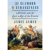 The Glamour of Strangeness: Artists and the Last Age of the Exotic