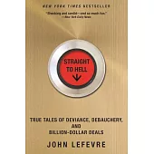 Straight to Hell: True Tales of Deviance, Debauchery, and Billion-Dollar Deals