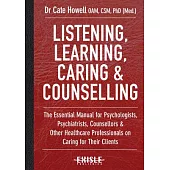 Listening, Learning, Caring & Counselling: The Essential Manual for Psychologists, Psychiatrists, Counsellors & Other Healthcare