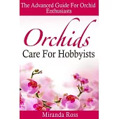 Orchids Care for Hobbyists: The Advanced Guide for Orchid Enthusiasts